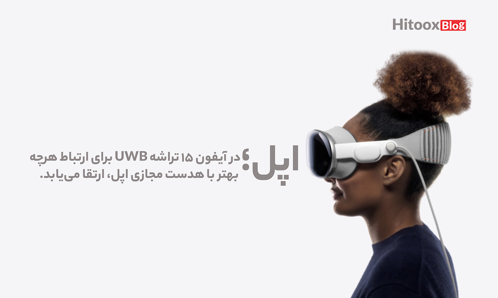 در آیفون ۱۵ تراشه UWB برای ارتباط هرچه بهتر با هدست مجازی اپل، ارتقا می‌یابد